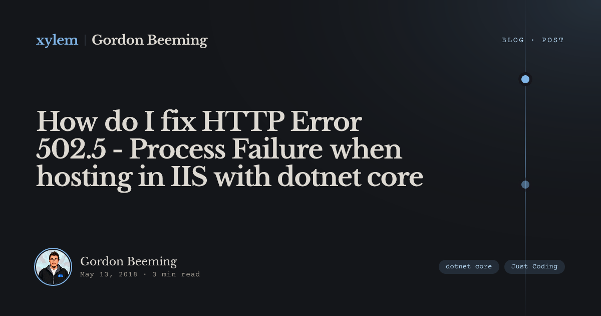 How do I fix HTTP Error 502.5 - Process Failure when hosting in IIS ...